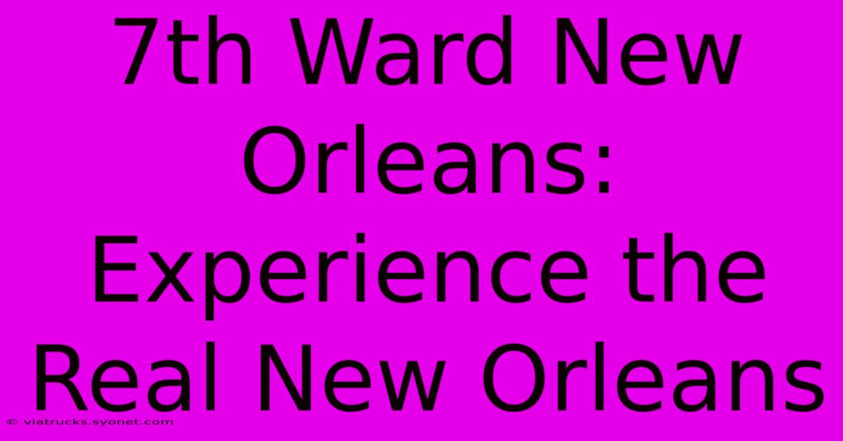 7th Ward New Orleans: Experience The Real New Orleans