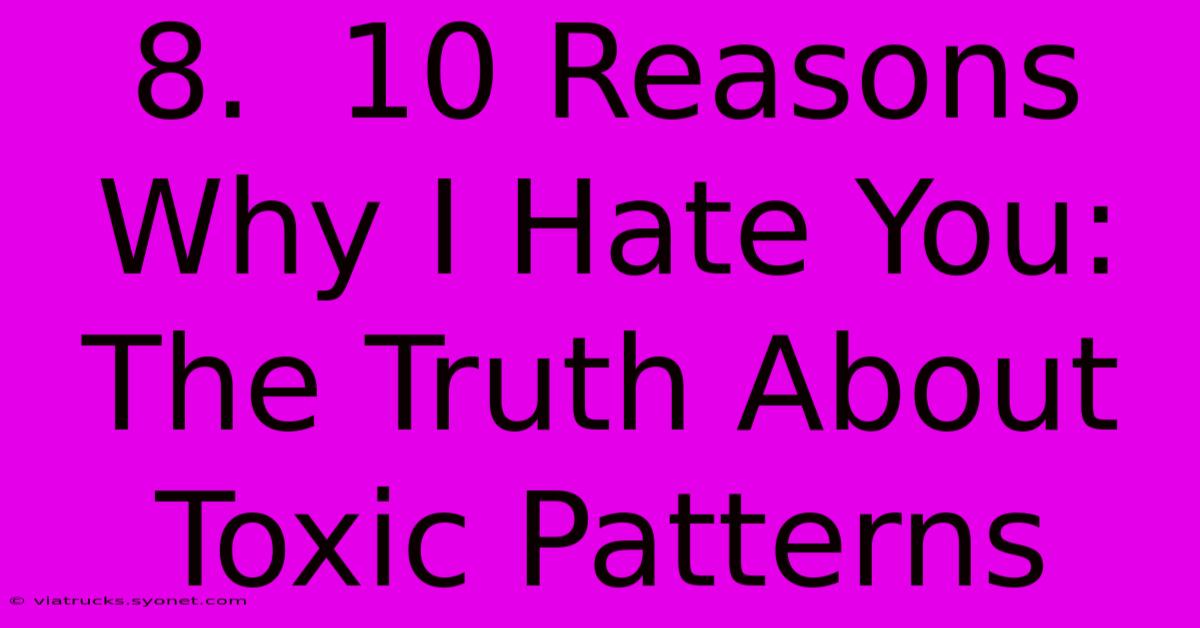 8.  10 Reasons Why I Hate You: The Truth About Toxic Patterns