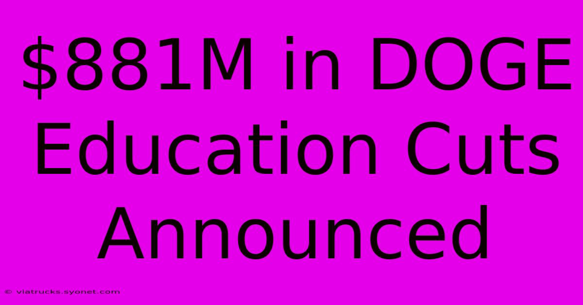 $881M In DOGE Education Cuts Announced