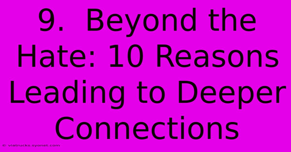 9.  Beyond The Hate: 10 Reasons Leading To Deeper Connections