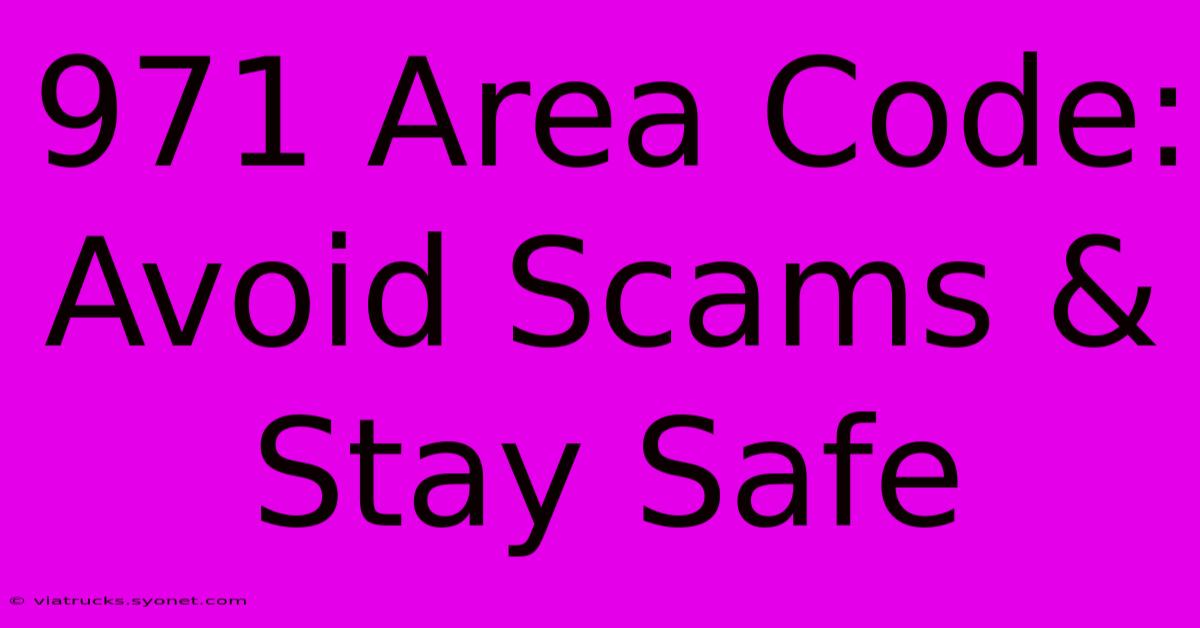 971 Area Code:  Avoid Scams & Stay Safe