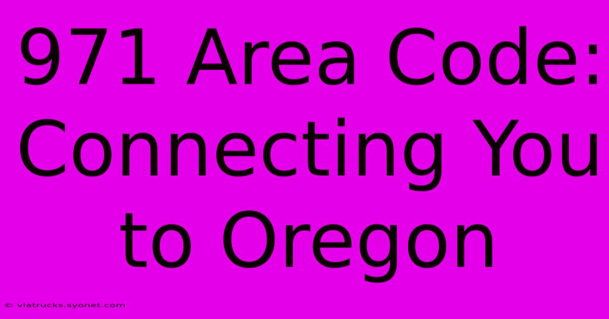 971 Area Code:  Connecting You To Oregon