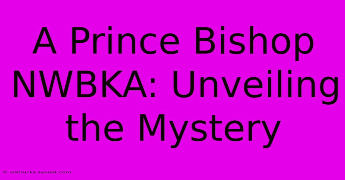 A Prince Bishop NWBKA: Unveiling The Mystery