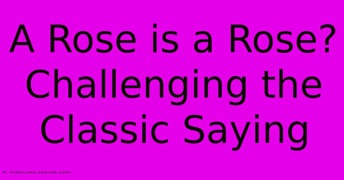 A Rose Is A Rose?  Challenging The Classic Saying