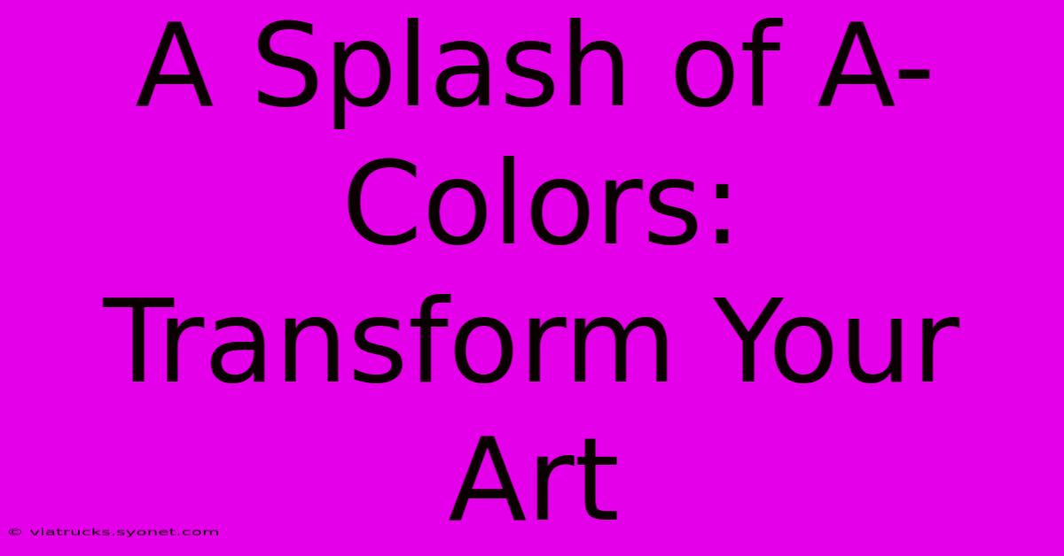 A Splash Of A-Colors:  Transform Your Art