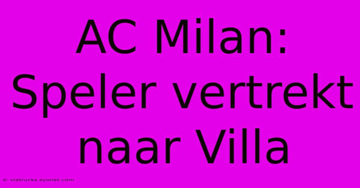 AC Milan: Speler Vertrekt Naar Villa