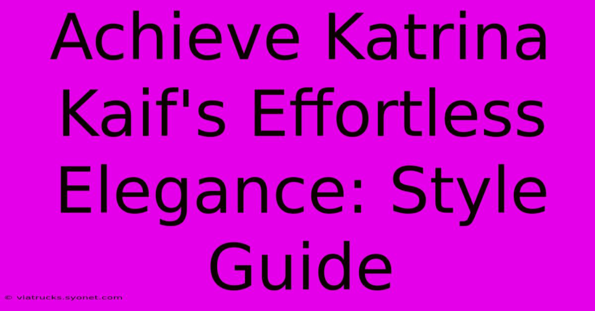 Achieve Katrina Kaif's Effortless Elegance: Style Guide