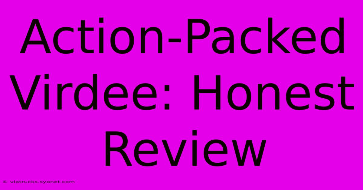 Action-Packed Virdee: Honest Review