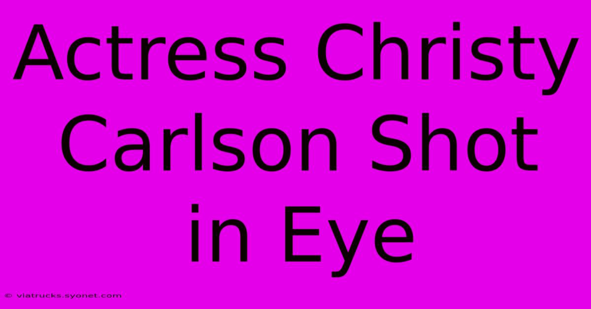 Actress Christy Carlson Shot In Eye