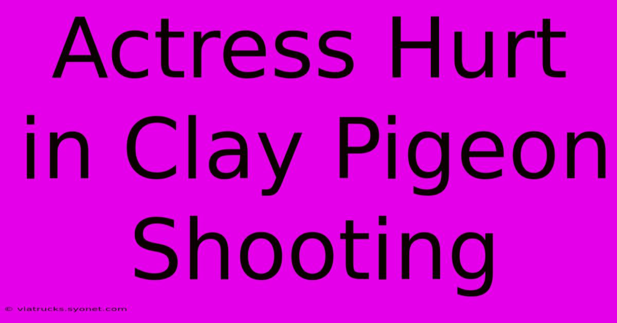 Actress Hurt In Clay Pigeon Shooting