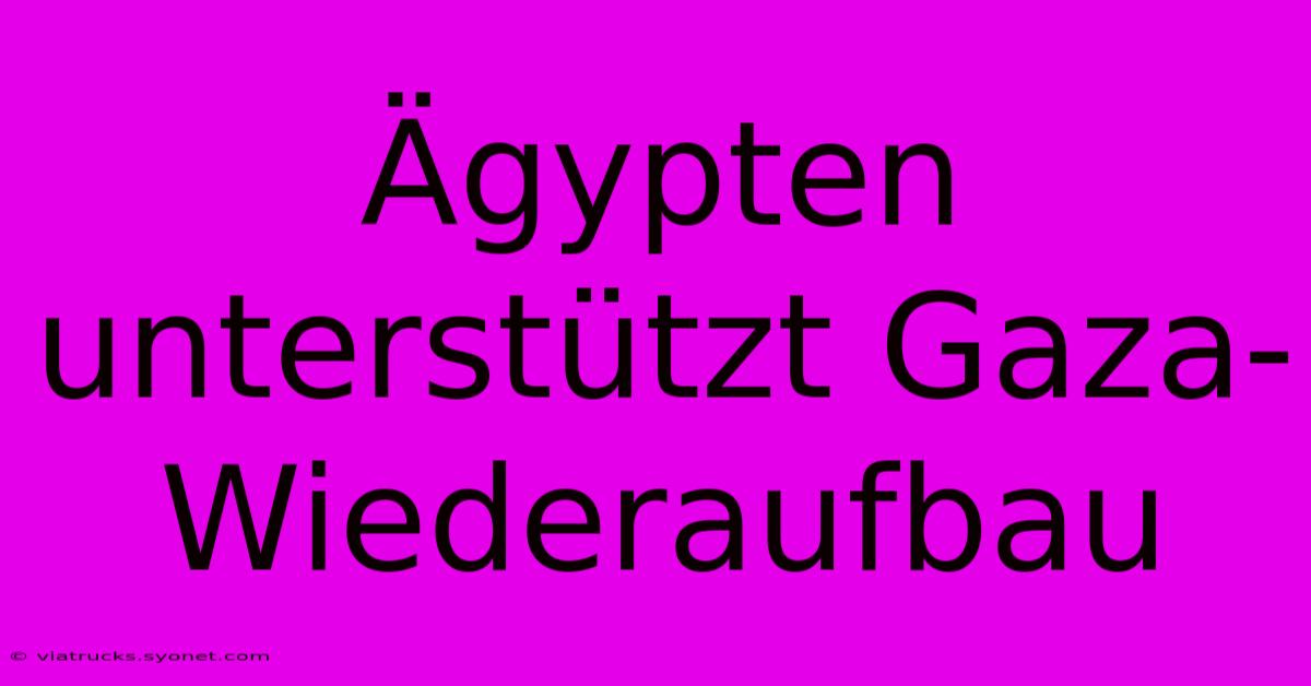 Ägypten Unterstützt Gaza-Wiederaufbau