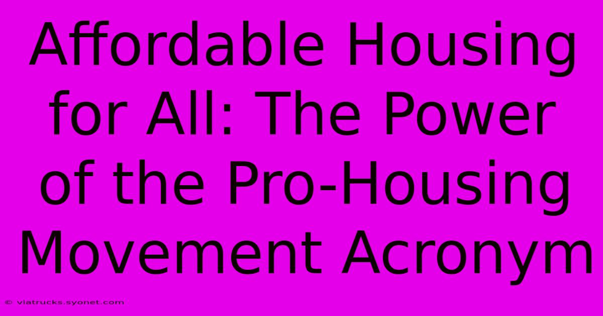 Affordable Housing For All: The Power Of The Pro-Housing Movement Acronym