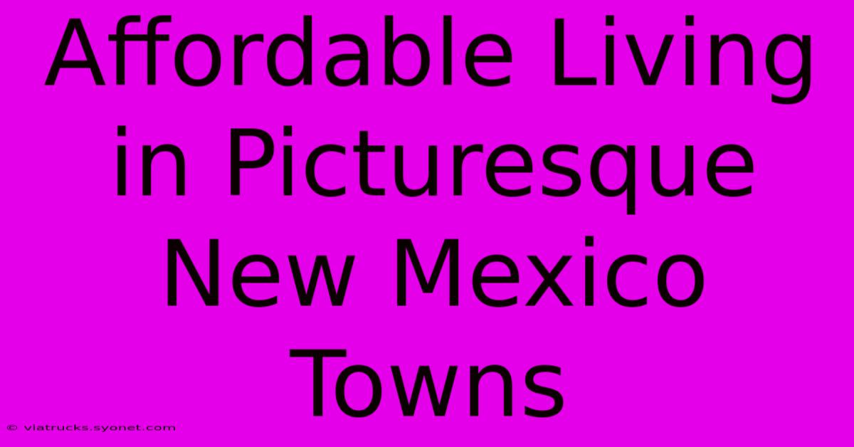 Affordable Living In Picturesque New Mexico Towns