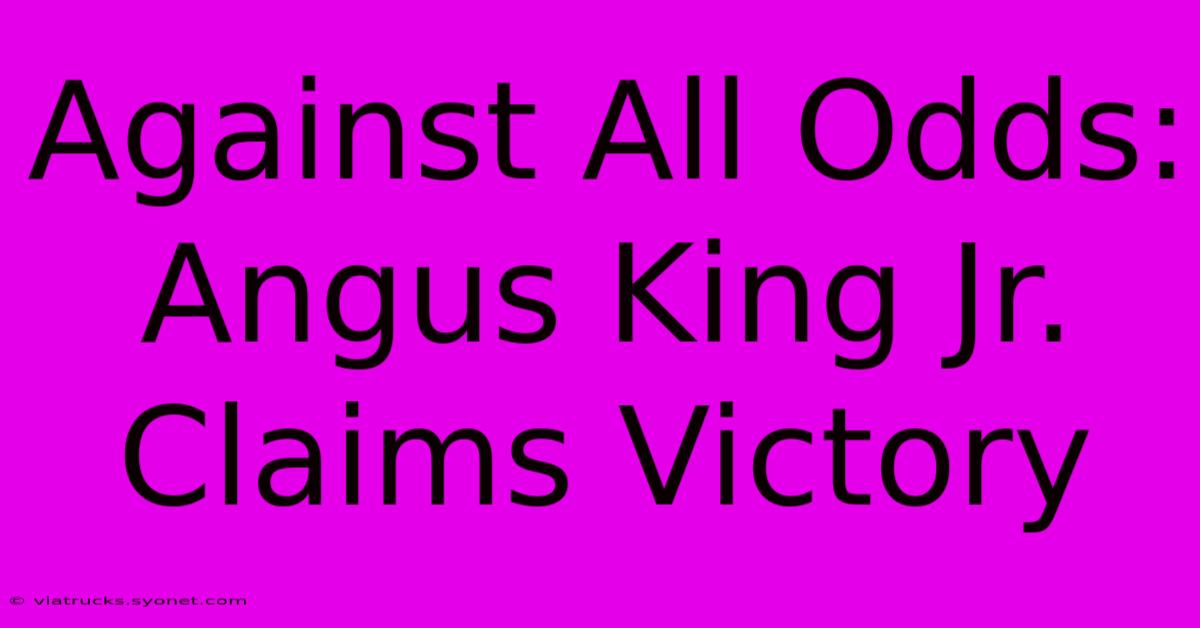 Against All Odds: Angus King Jr. Claims Victory