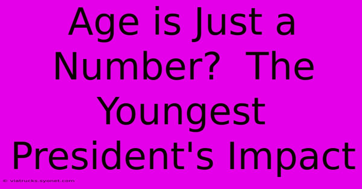 Age Is Just A Number?  The Youngest President's Impact