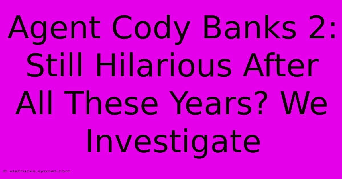 Agent Cody Banks 2: Still Hilarious After All These Years? We Investigate