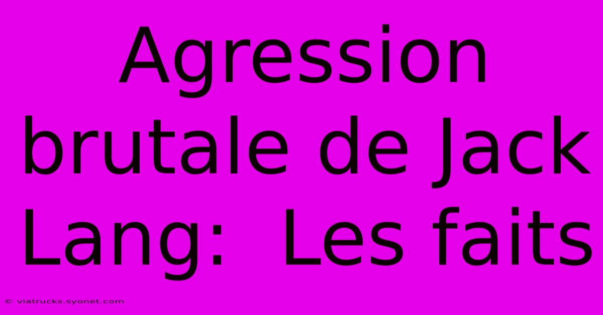 Agression Brutale De Jack Lang:  Les Faits