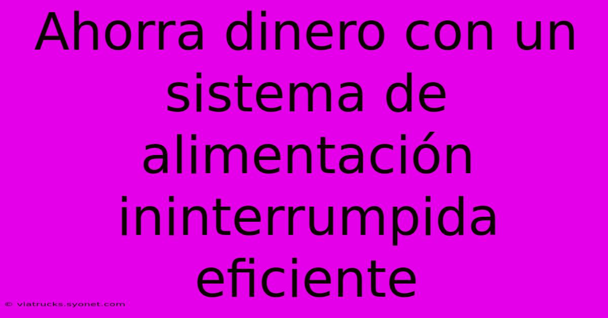 Ahorra Dinero Con Un Sistema De Alimentación Ininterrumpida Eficiente