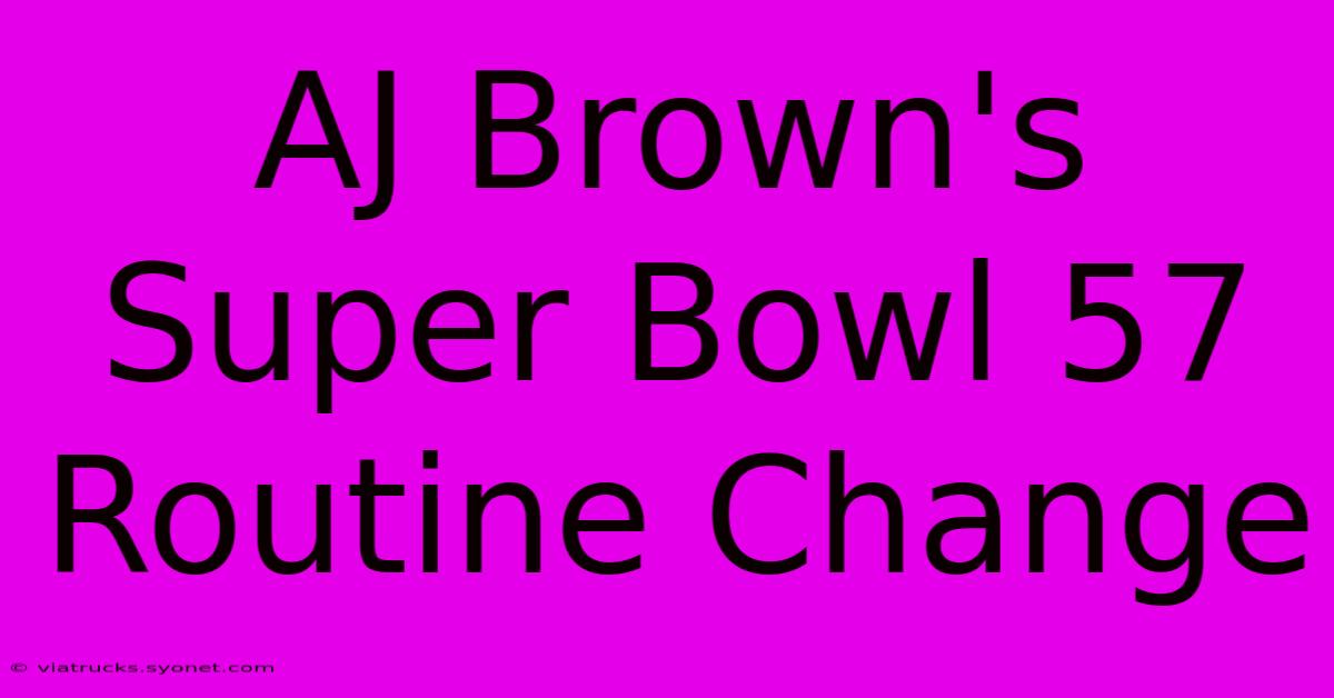 AJ Brown's Super Bowl 57 Routine Change