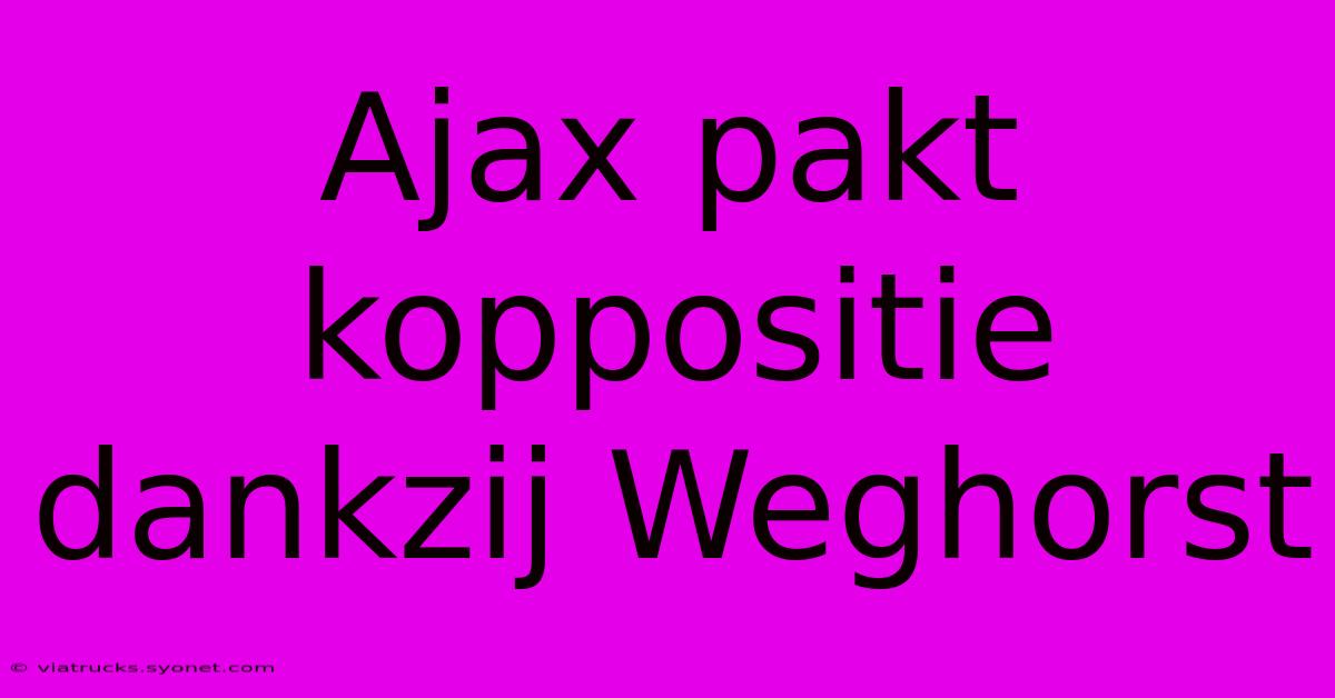 Ajax Pakt Koppositie Dankzij Weghorst