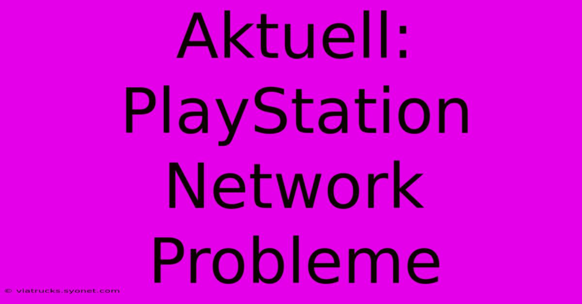 Aktuell: PlayStation Network Probleme