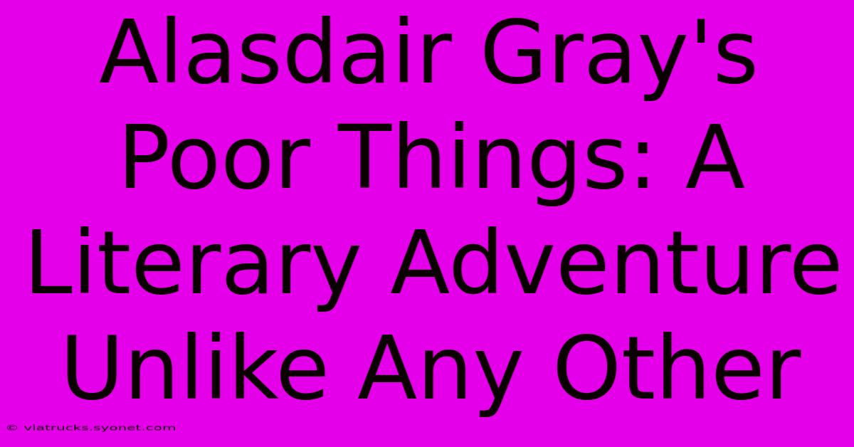 Alasdair Gray's Poor Things: A Literary Adventure Unlike Any Other