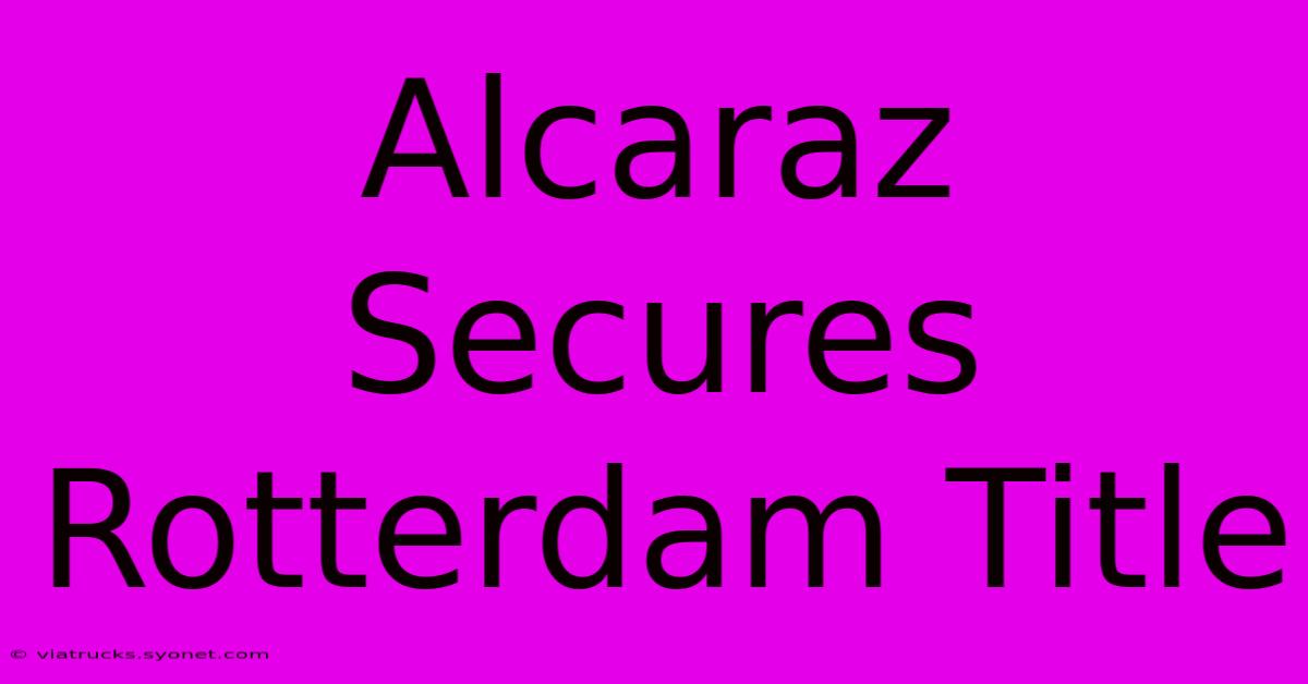 Alcaraz Secures Rotterdam Title