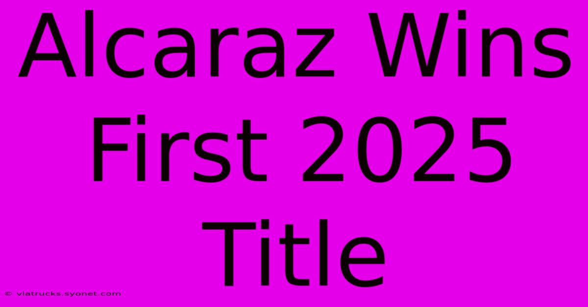 Alcaraz Wins First 2025 Title