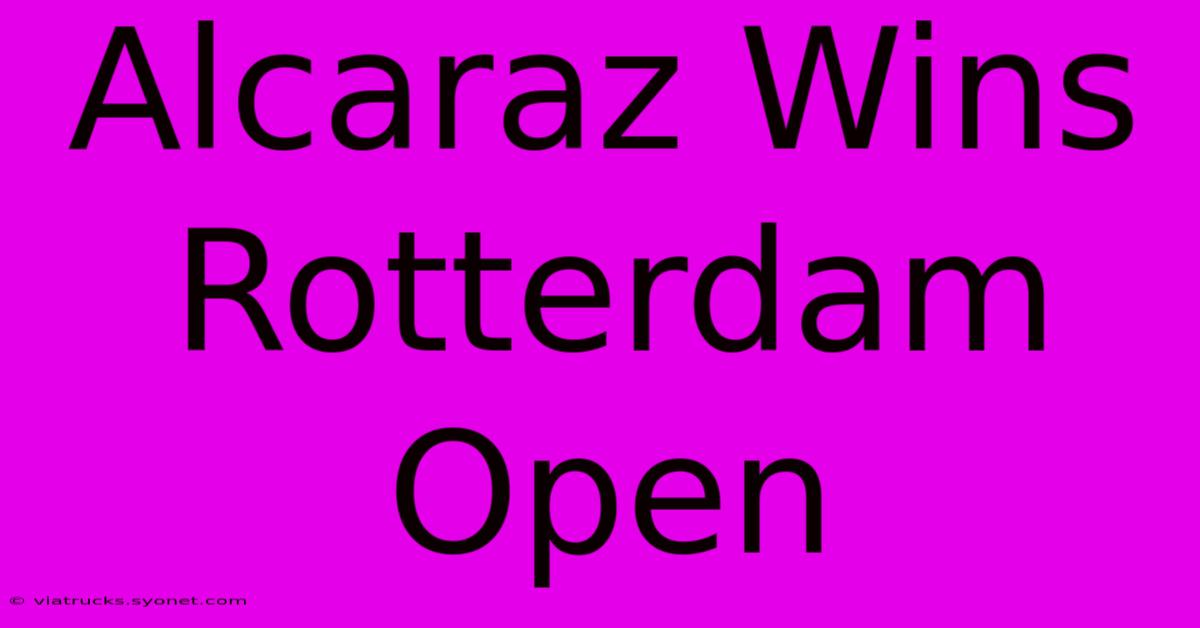 Alcaraz Wins Rotterdam Open