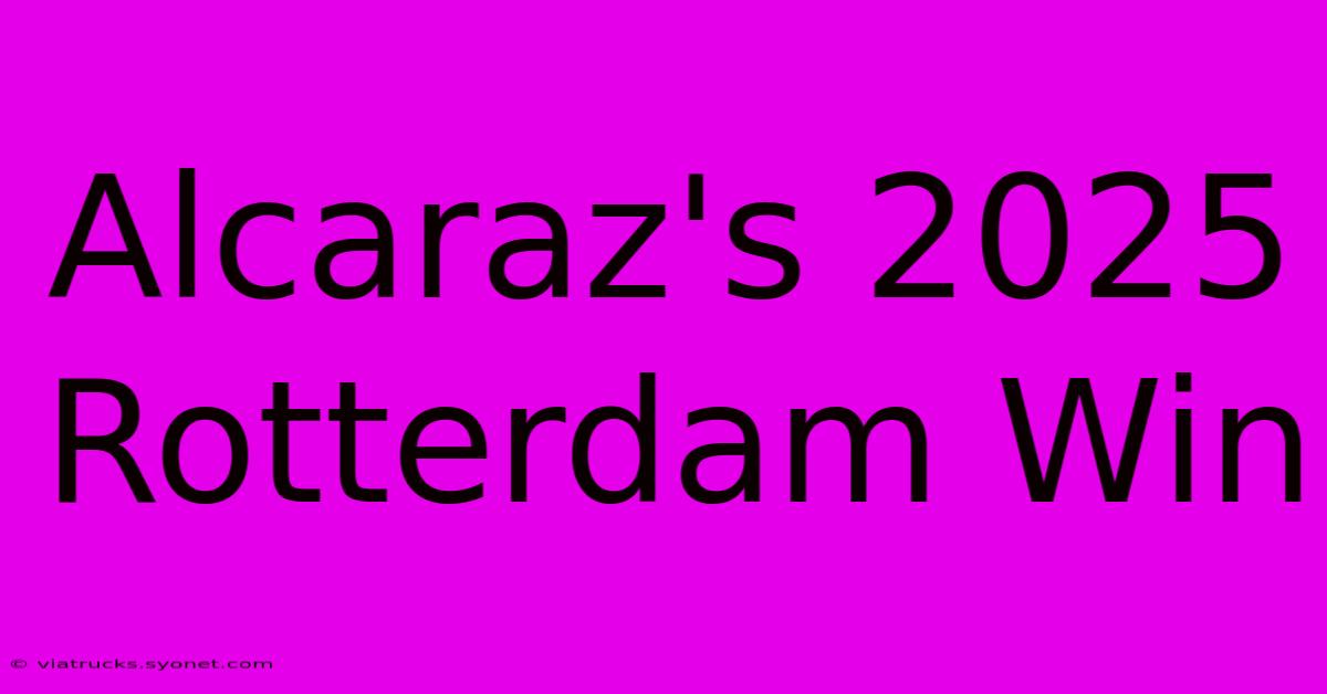 Alcaraz's 2025 Rotterdam Win