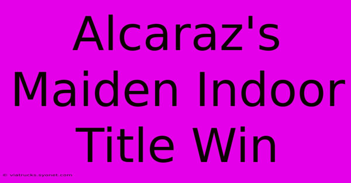 Alcaraz's Maiden Indoor Title Win