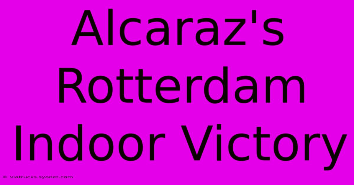 Alcaraz's Rotterdam Indoor Victory