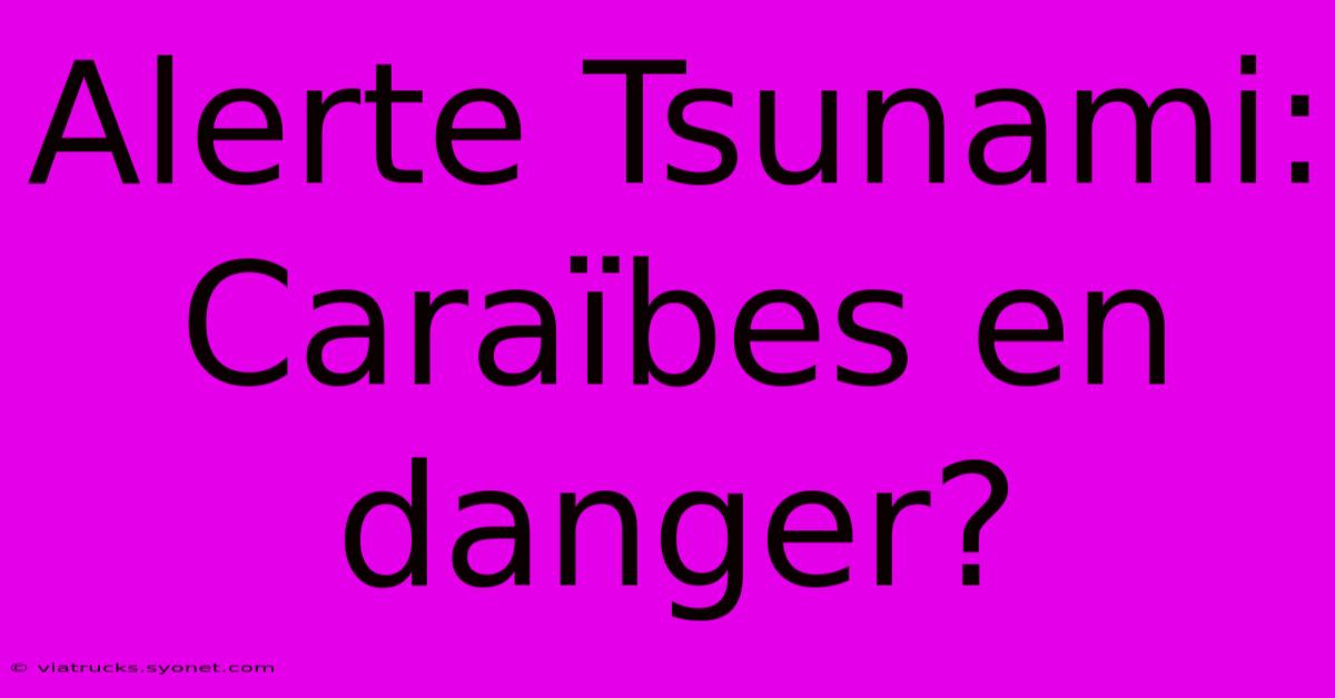 Alerte Tsunami: Caraïbes En Danger?