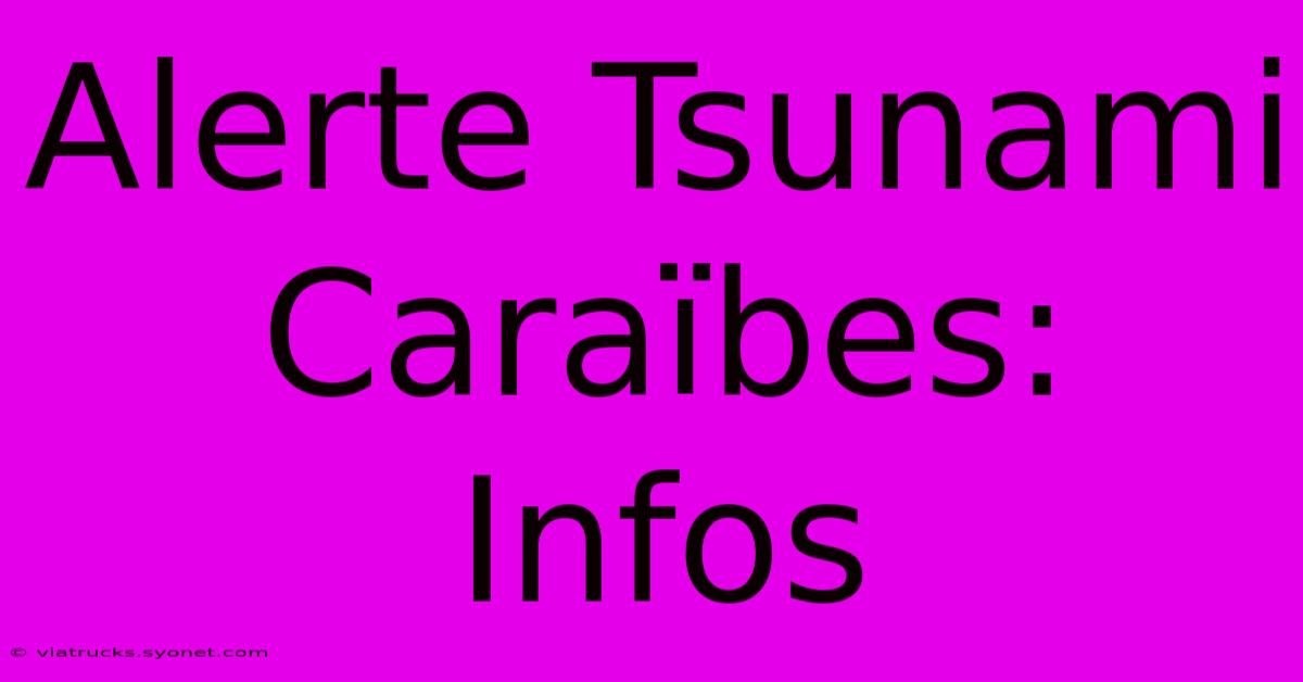 Alerte Tsunami Caraïbes: Infos