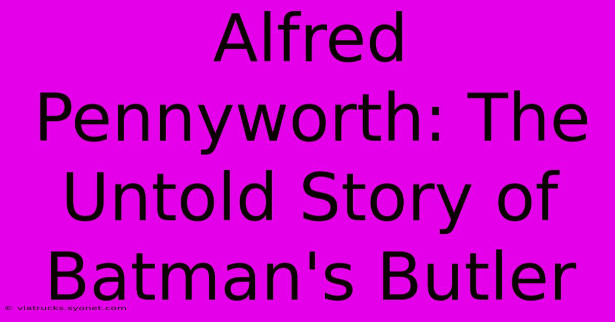 Alfred Pennyworth: The Untold Story Of Batman's Butler