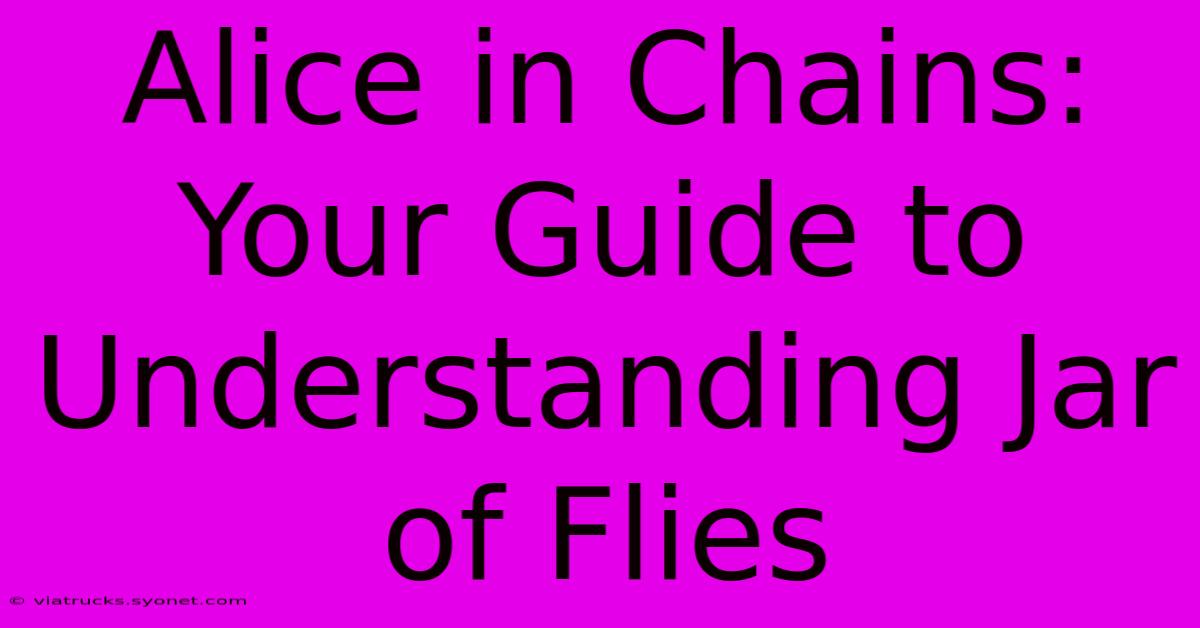 Alice In Chains: Your Guide To Understanding Jar Of Flies