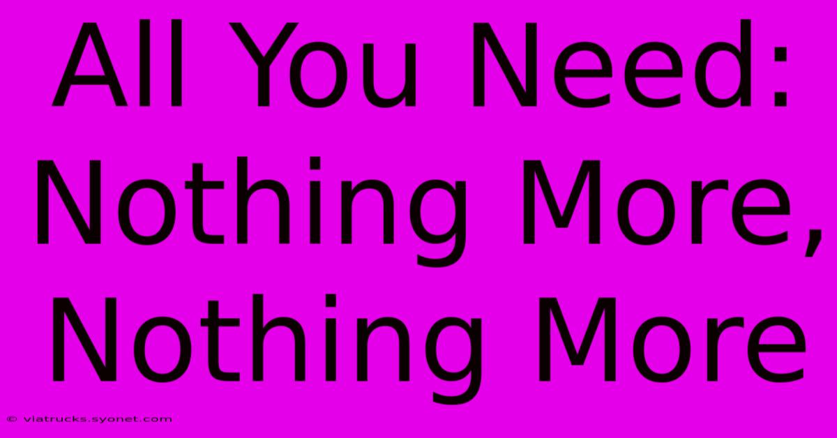 All You Need: Nothing More, Nothing More