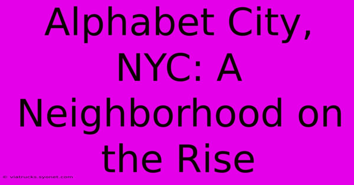 Alphabet City, NYC: A Neighborhood On The Rise