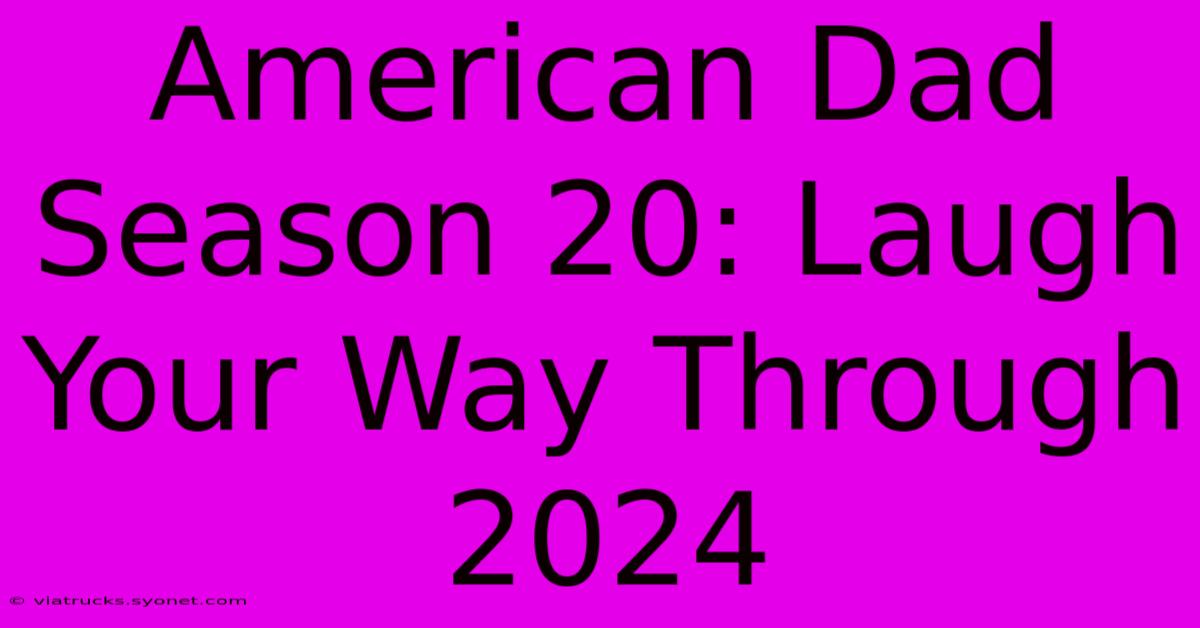 American Dad Season 20: Laugh Your Way Through 2024