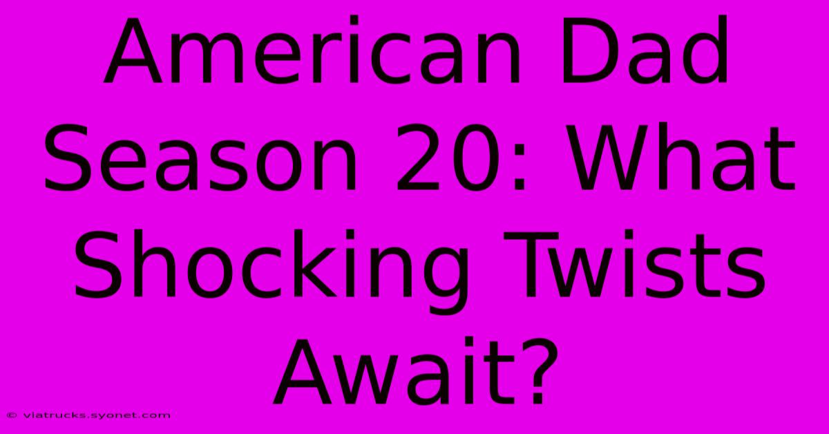 American Dad Season 20: What Shocking Twists Await?