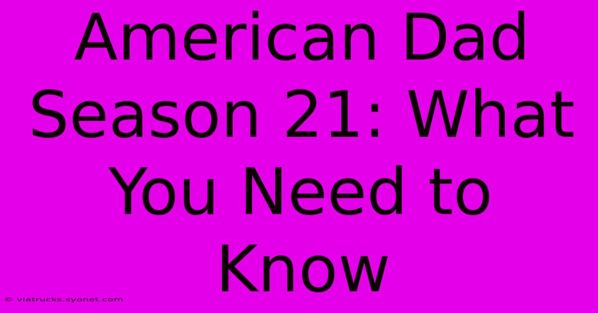 American Dad Season 21: What You Need To Know