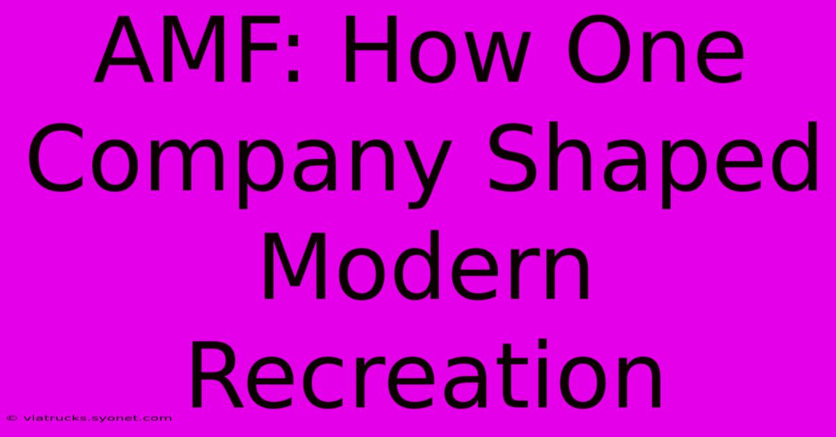 AMF: How One Company Shaped Modern Recreation