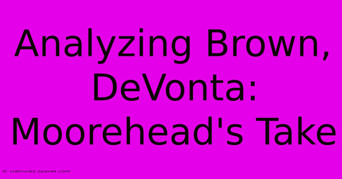 Analyzing Brown, DeVonta: Moorehead's Take