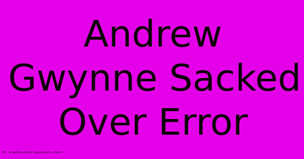 Andrew Gwynne Sacked Over Error