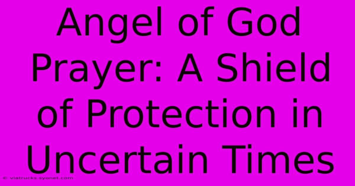 Angel Of God Prayer: A Shield Of Protection In Uncertain Times