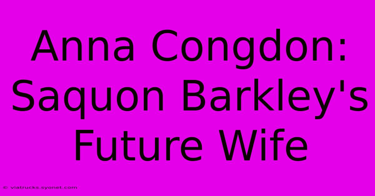 Anna Congdon: Saquon Barkley's Future Wife