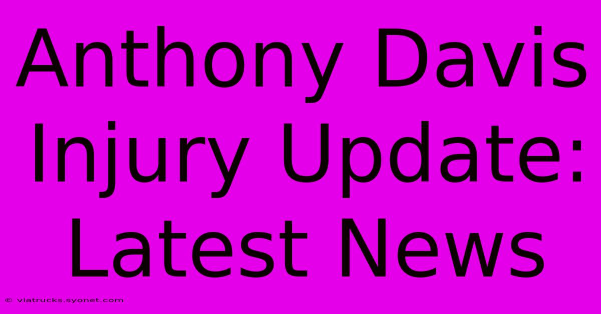 Anthony Davis Injury Update: Latest News