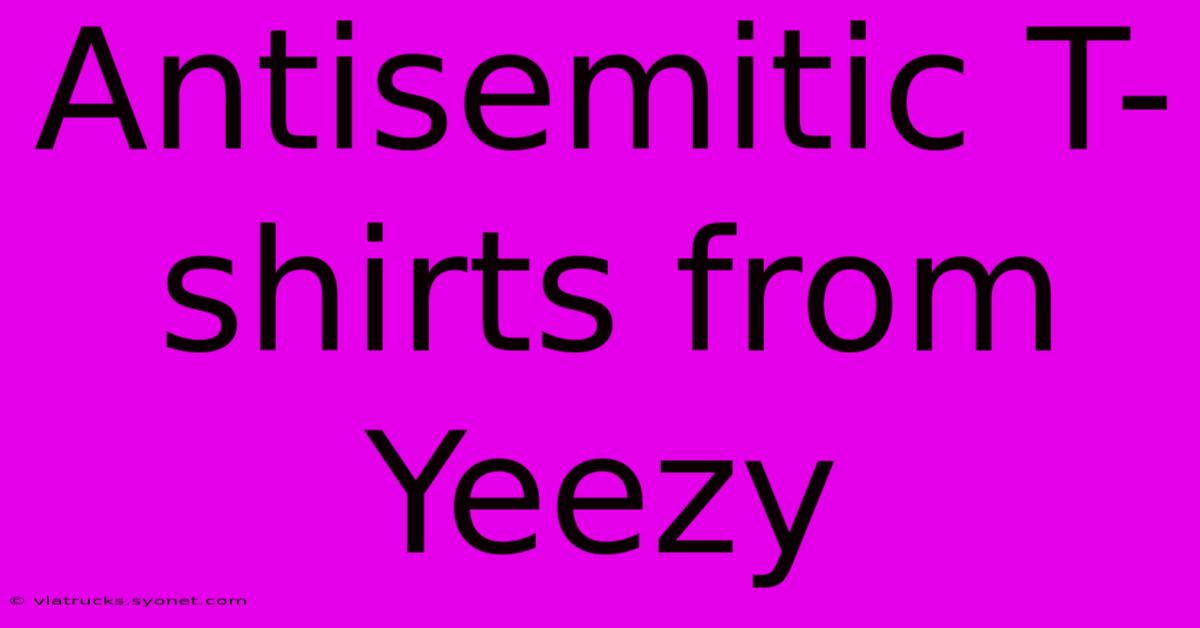 Antisemitic T-shirts From Yeezy