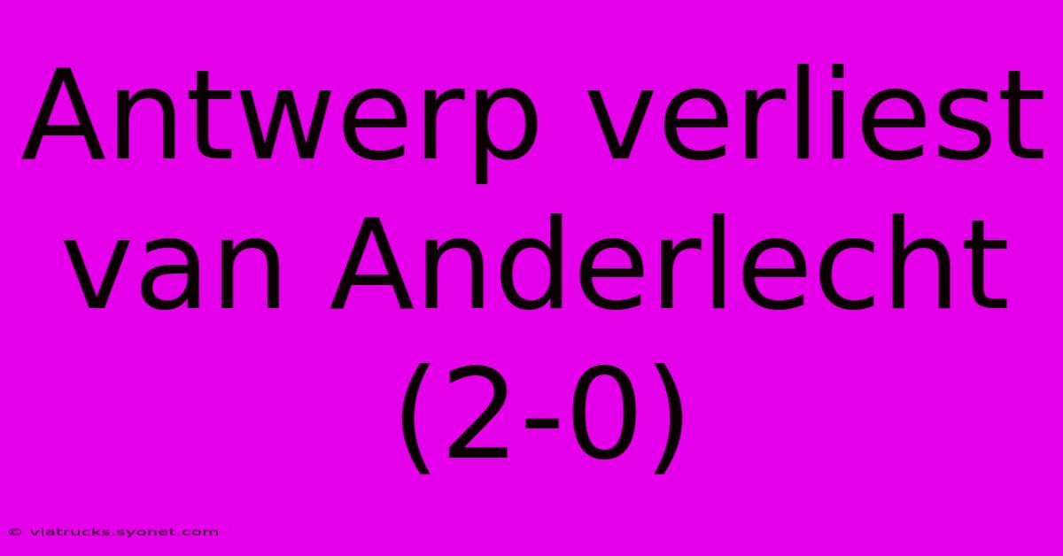 Antwerp Verliest Van Anderlecht (2-0)