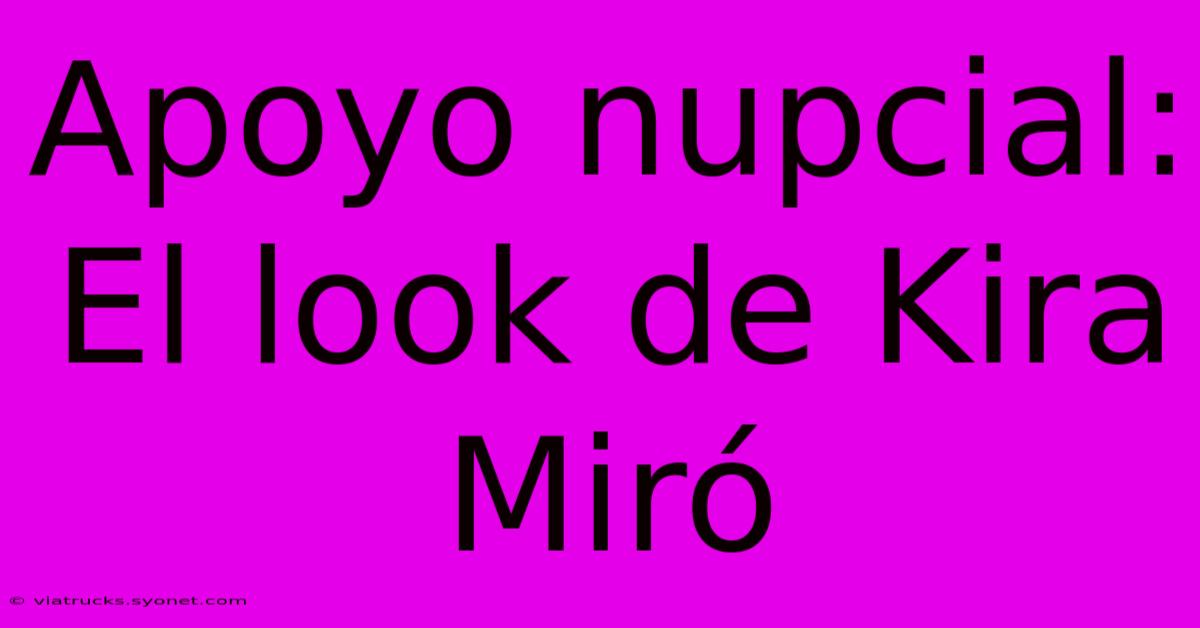 Apoyo Nupcial: El Look De Kira Miró